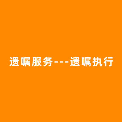 遗嘱服务---遗嘱执行